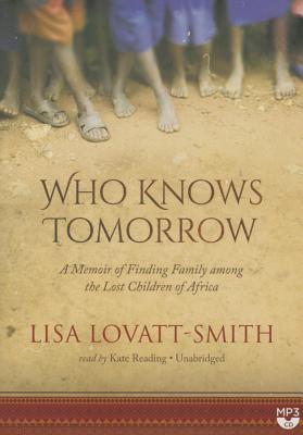 Who Knows Tomorrow: A Memoir of Finding Family Among the Lost Children of Africa Cover Image