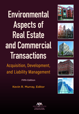 Environmental Aspects of Real Estate and Commercial Transactions: Acquisition, Development, and Liability Management, Fifth Edition Cover Image