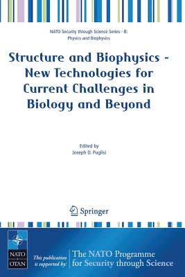 Structure and Biophysics - New Technologies for Current Challenges in Biology and Beyond (NATO Security Through Science Series B:)