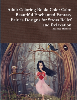 Adult Coloring Book: Color Calm Beautiful Enchanted Fantasy Fairies Designs for Stress Relief and Relaxation Cover Image
