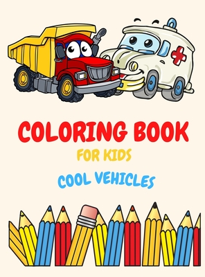 Download Coloring Book For Kids Ages 4 8 Cool Vehicles Coloring Book For Kids Ages 2 4 3 5 4 6 8 12 With Trains Cars Trucks Planes Excavators Boats An Hardcover Books Inc The West S Oldest Independent Bookseller