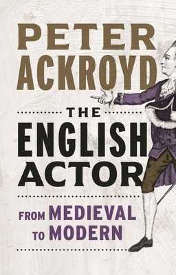The English Actor: From Medieval to Modern By Peter Ackroyd Cover Image