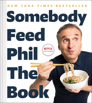 Somebody Feed Phil the Book: Untold Stories, Behind-the-Scenes Photos and Favorite Recipes: A Cookbook By Phil Rosenthal, Jenn Garbee, Massimo Bottura (Foreword by) Cover Image