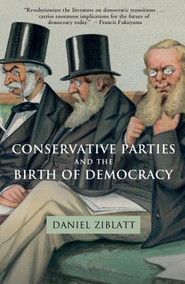 Conservative Parties and the Birth of Democracy (Cambridge Studies in Comparative Politics)
