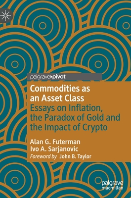 Commodities as an Asset Class: Essays on Inflation, the Paradox of Gold and the Impact of Crypto (Palgrave Studies in Classical Liberalism) By Alan G. Futerman, Ivo A. Sarjanovic Cover Image