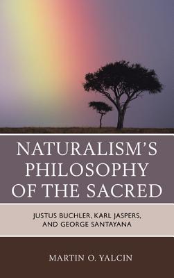 Naturalism's Philosophy of the Sacred: Justus Buchler, Karl Jaspers, and George Santayana