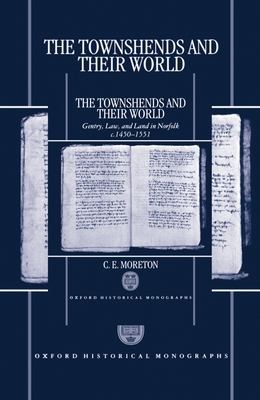 The Townshends and Their World: Gentry, Law, and Land in Norfolk C. 1450-1551 (Oxford Historical Monographs)