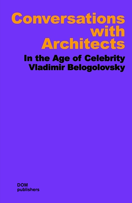 Conversations with Architects: In the Age of Celebrity By Vladimir Belogolovsky Cover Image