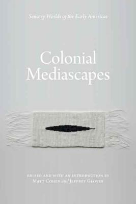 Colonial Mediascapes: Sensory Worlds of the Early Americas Cover Image