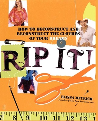 Rip It!: How to Deconstruct and Reconstruct the Clothes of Your Dreams By Elissa Meyrich Cover Image