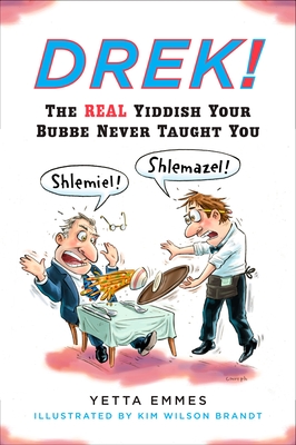 Drek!: The Real Yiddish Your Bubbe Never Taught You By Yetta Emmes, Kim Wilson Brandt (Illustrator) Cover Image