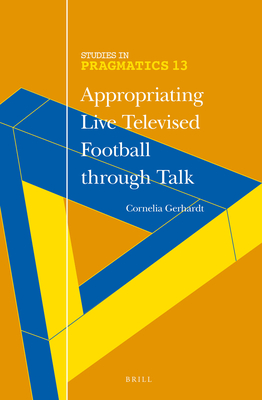 Appropriating Live Televised Football Through Talk (Studies in Pragmatics #13) Cover Image