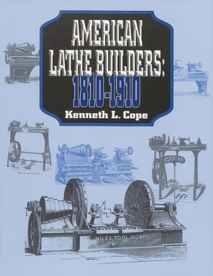 American Lathe Builders, 1810-1910 By Kenneth L. Cope Cover Image