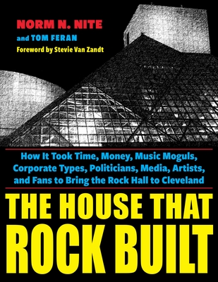 The House That Rock Built: How It Took Time, Money, Music Moguls, Corporate Types, Politicians, Media, Artists, and Fans to Bring the Rock Hall t Cover Image