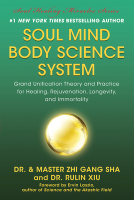 Soul Mind Body Science System: Grand Unification Theory and Practice for Healing, Rejuvenation, Longevity, and Immortality Cover Image