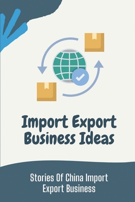 Import Export Business Ideas: Stories Of China Import Export Business: Things Of China Wholesale Trader Cover Image