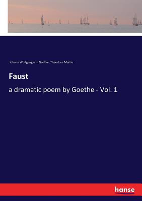 Faust: a dramatic poem by Goethe - Vol. 1 By Johann Wolfgang Von Goethe, Theodore Martin Cover Image