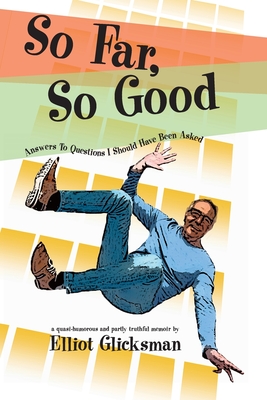 So Far, So Good: Answers to Questions I Should Have Been Asked By Elliot Glicksman, Donn Poll (Designed by) Cover Image