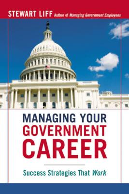 Managing Your Government Career: Success Strategies That Work By Stewart Liff Cover Image