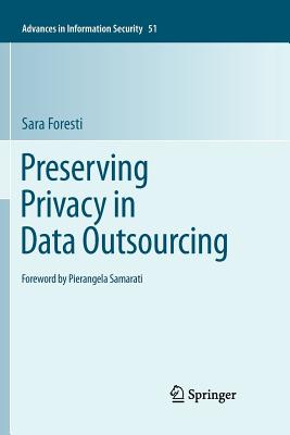 Preserving Privacy in Data Outsourcing (Advances in Information Security #51) By Sara Foresti Cover Image