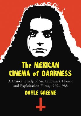 Mexican Cinema of Darkness: A Critical Study of Six Landmark Horror and Exploitation Films, 1969-1988 By Doyle Greene Cover Image