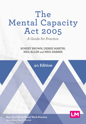 The Mental Capacity ACT 2005: A Guide for Practice (Post-Qualifying Social Work Practice)