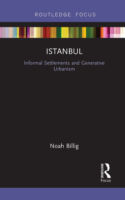 Istanbul: Informal Settlements and Generative Urbanism (Built Environment City Studies) By Noah Billig Cover Image