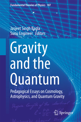 Gravity and the Quantum: Pedagogical Essays on Cosmology, Astrophysics, and Quantum Gravity (Fundamental Theories of Physics #187) Cover Image