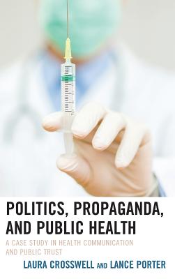 Politics, Propaganda, and Public Health: A Case Study in Health Communication and Public Trust (Lexington Studies in Health Communication) Cover Image