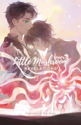 Little Mushroom: Revelations By Shisi N/A, Xiao N/A (Translator), Molly Rabbitt (Editor) Cover Image