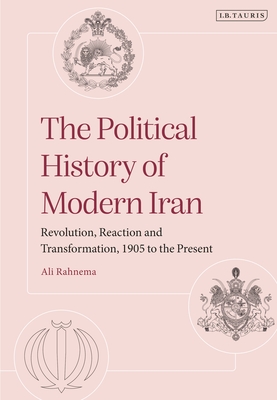 The Political History of Modern Iran: Revolution, Reaction and Transformation, 1905 to the Present Cover Image
