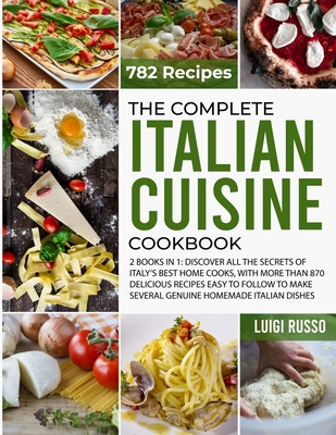 The Complete Italian Cuisine Cookbook: 2 Books in 1: Discover All The Secrets of Italy's Best Home Cooks, with more than 870 Delicious Recipes Easy to Cover Image