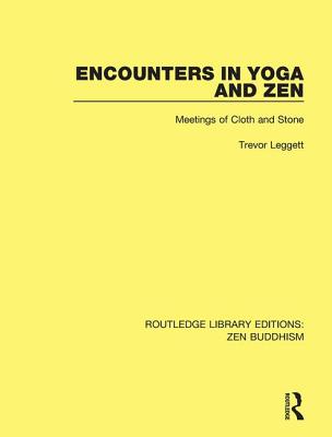 Encounters in Yoga and Zen: Meetings of Cloth and Stone (Routledge Library Editions: Zen Buddhism #2) By Trevor Leggett Cover Image