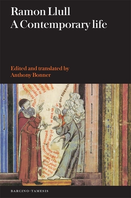Ramon Llull: A Contemporary Life (Textos B #53) By Ramon Llull, Anthony Bonner (Editor), Anthony Bonner (Translator) Cover Image