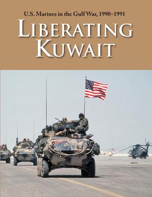 U.S. Marines in the Gulf War, 1990-1991: Liberating Kuwait By Paul W. Westermeyer, U. S. Marine Corps History Division, Charles P. Neimeyer (Foreword by) Cover Image