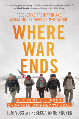 Where War Ends: A Combat Veteran's 2,700-Mile Journey to Heal -- Recovering from Ptsd and Moral Injury Through Meditation By Tom Voss, Rebecca Anne Nguyen Cover Image