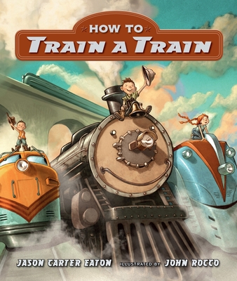 How to Train a Train By Jason Carter Eaton, John Rocco (Illustrator) Cover Image