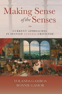 Making Sense of the Senses (PB): Current Approaches in Spanish Comedia Criticism (Homenajes #50) By Yolanda Gamboa (Editor), Bonnie Gasior (Editor) Cover Image