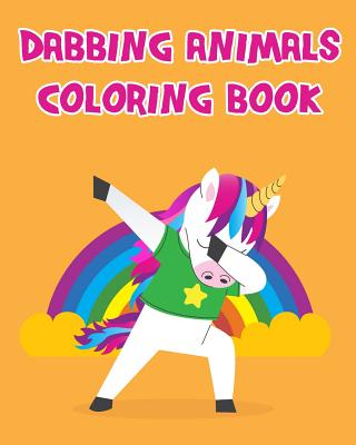 Dabbing Animals Coloring Book: Having Fun with Dabbing Animals Coloring Book Pages for Kids Toddlers or Seniors All Images Are in Giant Size. Cover Image