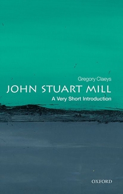 John Stuart Mill: A Very Short Introduction (Very Short Introductions) By Gregory Claeys Cover Image
