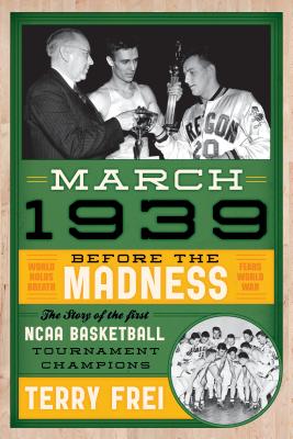 Cover for March 1939: Before the Madness--The Story of the First NCAA Basketball Tournament Champions