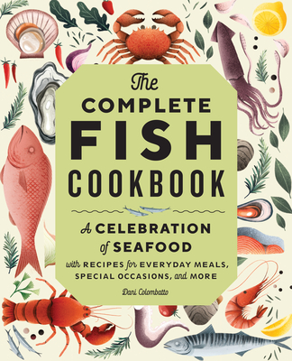 The Complete Fish Cookbook: A Celebration of Seafood with Recipes for Everyday Meals, Special Occasions, and More Cover Image