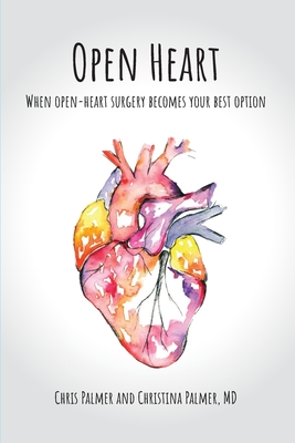 Open Heart: When Open-Heart Surgery Becomes Your Best Option By Chris Palmer, Christina Palmer Cover Image