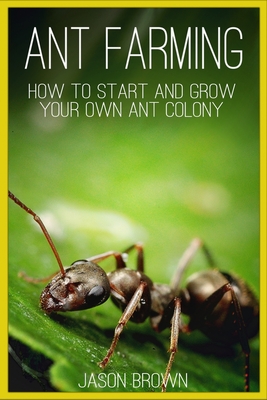 Ant Farming: How to Start and Grow Your Own Ant Colony Cover Image