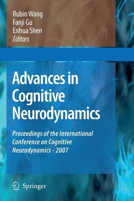 Advances in Cognitive Neurodynamics: Proceedings of the International Conference on Cognitive Neurodynamics - 2007 Wang， Rubin? Gu， Fanji; Shen， Enhua Advances in Cognitive Neurodynamics: Proceedings of the