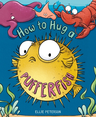 How to Hug a Pufferfish By Ellie Peterson, Ellie Peterson (Illustrator) Cover Image
