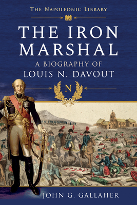 The Iron Marshal: A Biography of Louis N. Davout Cover Image
