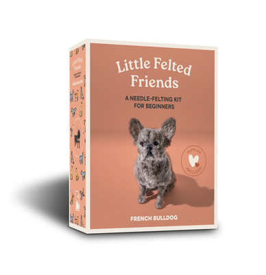 Little Felted Friends: French Bulldog: Dog Needle-Felting Beginner Kits with Needles, Wool, Supplies, and Instructions (Little Felted Friends: Needle-Felting Kits for Beginners #4)