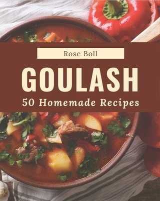 50 Homemade Goulash Recipes: A Goulash Cookbook for All Generation Cover Image