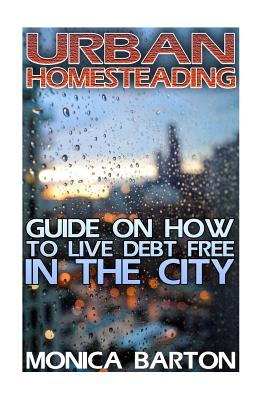 Urban Homesteading: Guide On How To Live Debt Free In The City Cover Image